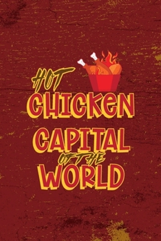 Hot Chicken Capital Of The World: All Purpose 6x9 Blank Lined Notebook Journal Way Better Than A Card Trendy Unique Gift Red Fried Chicken
