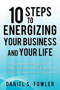 Paperback 10 Steps to Energizing Your Business and Your Life: A Commonsense Guide to Stay Successfully Engaged in Your Business and Your Life Book