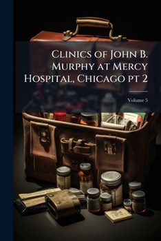 Paperback Clinics of John B. Murphy at Mercy Hospital, Chicago pt 2; Volume 5 Book