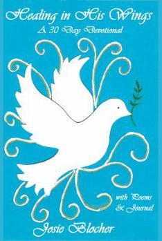 Paperback Healing in His Wings: A 30 Day Devotional With Poems and Journal (My Heart's Surrender) Book