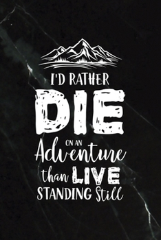 Paperback I'd Rather Die On an Adventure Than Live Standing Still: All Purpose 6x9 Blank Lined Notebook Journal Way Better Than A Card Trendy Unique Gift Black Book