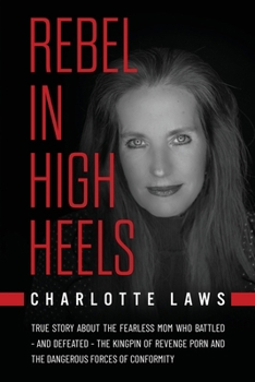 Rebel in High Heels: True story about the fearless mom who battled - and defeated - the kingpin of revenge porn and the dangerous forces of conformity