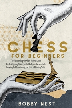 Paperback Chess for Beginners: The Ultimate Step-By-Step Guide to Learn the Best Opening Strategies and Endgame Tactics While Boosting Problem-Solvin Book