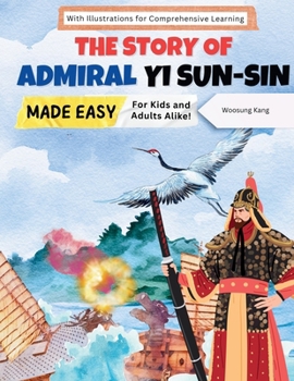 Paperback The Story of Admiral Yi Sun-sin Made Easy: A Korean Hero's Tale for Kids and Adults Alike! With Illustrations for Comprehensive Learning Book