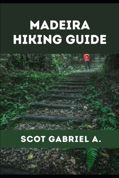 MADEIRA HIKING GUIDE (The Explorer’s Hiking Collection)