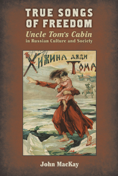 Paperback True Songs of Freedom: Uncle Tomas Cabin in Russian Culture and Society Book