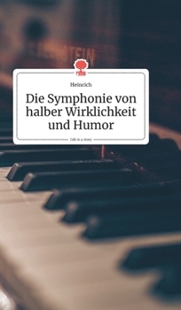 Hardcover Die Symphonie von halber Wirklichkeit und Humor. Life is a Story - story.one [German] Book