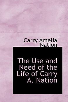 Hardcover The Use and Need of the Life of Carry A. Nation Book