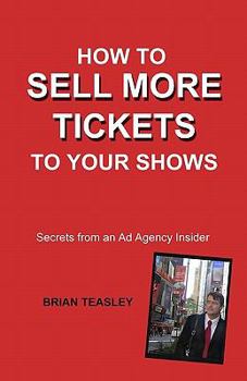 Paperback How To Sell More Tickets To Your Shows: Secrets From An Ad Agency Insider Book
