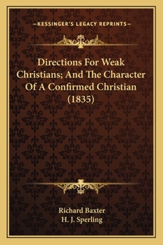 Directions for Weak Christians: And the Character of a Confirmed Christian, with a Preface by H.J. Sperling. 2 Pt. [In 1