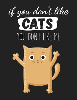 Paperback If You Don't Like Cats You Don't Like me: Wide Ruled Composition Notebook Journal - 110 Pages ( 8.5"x11" ) Funny Blank Lined Journal Notebook - Gift F Book