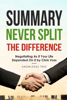 Paperback Summary: Never Split The Difference - Negotiating As If Your Life Depended On It by Chris Voss Book