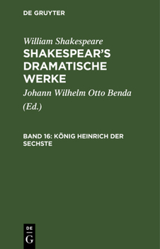 König Heinrich Der Sechste: Zweiter Und Dritter Theil, Aus Shakespear's Dramatische Werke, Bd. 16