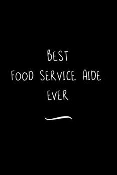 Best Food Service Aide. Ever: Funny Office Notebook/Journal For Women/Men/Coworkers/Boss/Business Woman/Funny office work desk humor/ Stress Relief Anger Management Journal(6x9 inch)