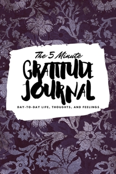 Paperback The 5 Minute Gratitude Journal: Day-To-Day Life, Thoughts, and Feelings (6x9 Softcover Journal) Book