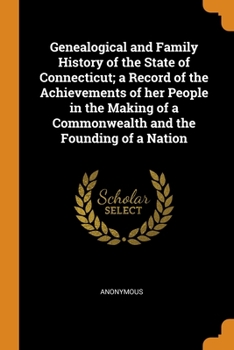 Genealogical and Family History of the State of Connecticut; a Record of the Achievements of her People in the Making of a Commonwealth and the Founding of a Nation - Book  of the Genealogical and Family History of the State of Connecticut