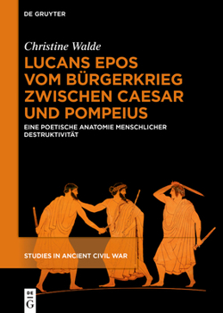 Hardcover Lucans Epos Vom Bürgerkrieg Zwischen Caesar Und Pompeius: Eine Poetische Anatomie Menschlicher Destruktivität [German] Book