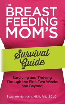 Breastfeeding Mom's Survival Guide : Surviving and Thriving Through the First Two Weeks and Beyond