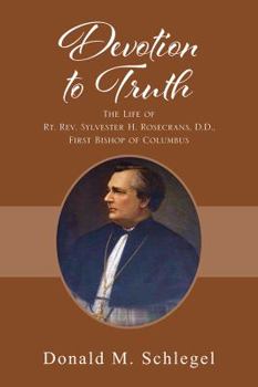 Devotion to Truth: The Life of Rt. Rev. Sylvester H. Rosecrans, D.D., First Bishop of Columbus