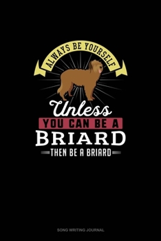Paperback Always Be Yourself Unless You Can Be A Briard Then Be A Briard: Song Writing Journal Book
