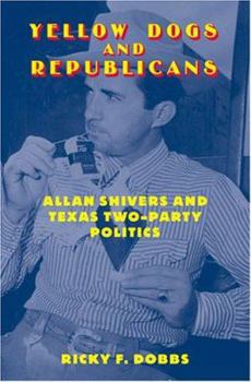 Hardcover Yellow Dogs and Republicans: Allan Shivers and Texas Two-Party Politics Book