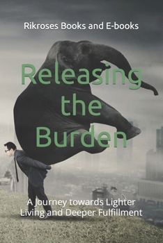 Paperback Releasing the Burden: A Journey towards Lighter Living and Deeper Fulfillment Book