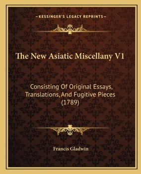 Paperback The New Asiatic Miscellany V1: Consisting Of Original Essays, Translations, And Fugitive Pieces (1789) Book