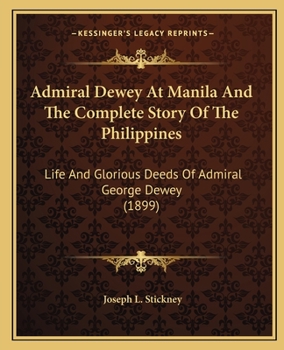 Paperback Admiral Dewey At Manila And The Complete Story Of The Philippines: Life And Glorious Deeds Of Admiral George Dewey (1899) Book