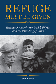 Paperback Refuge Must Be Given: Eleanor Roosevelt, the Jewish Plight, and the Founding of Israel Book