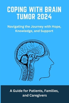 Coping with Brain Tumor 2024: A Guide for Patients, Families, and Caregivers: Brain, Tumour, coping, living, facing, cancer, brain Tumour, brain Tumour dad,mom, friend, brain Tumour book, awareness