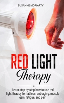 Paperback Red light therapy: Learn step-by-step how to use red light therapy for fat loss, anti-aging, muscle gain, fatigue, and pain. Book