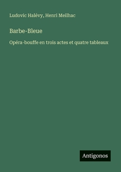 Barbe-Bleue: Opéra-bouffe en trois actes et quatre tableaux (French Edition)