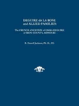 Hardcover Deguire Dit La Rose and Allied Families: The French Ancestry of Emma Deguire of Iron County, Missouri Book