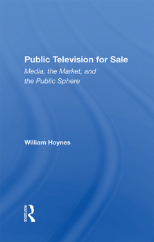 Public Television for Sale: Media, the Market, and the Public Sphere (Critical Studies in Communication and in the Cultural Industries)