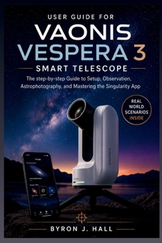 Paperback User Guide for VAONIS VESPERA 3 SMART TELESCOPE: The step-by-step Guide to Setup, Observation, Astrophotography, and Mastering the Singularity App Book