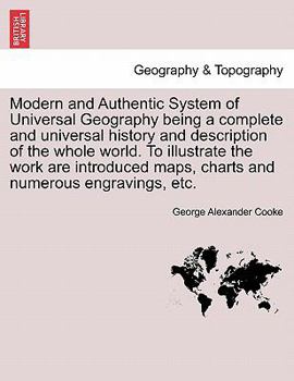 Modern and Authentic System of Universal Geography ... being a complete and universal history and description of the whole world ... To illustrate the ... charts ... and ... numerous engravings, etc.