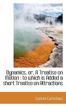 Dynamics, or, a Treatise on Motion : To which Is Added a short Treatise on Attractions