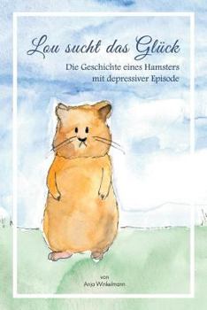 Paperback Lou sucht das Glück: Die Geschichte eines Hamsters mit depressiver Episode [German] Book