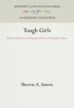 Tough Girls: Women Warriors and Wonder Women in Popular Culture (Feminist Cultural Studies, the Media, & Political Culture)
