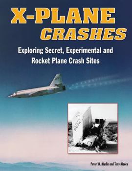 Hardcover X-Plane Crashes: Exploring Experimental, Rocket Plane, and Spycraft Incidents, Accidents and Crash Sites Book