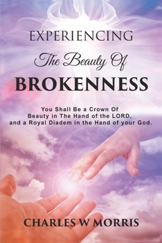 Paperback Experiencing the Beauty of Brokenness: You shall be a crown of beauty in the hand of the LORD, and a royal diadem in the hand of your God. Book