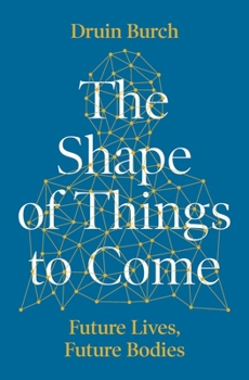 The Shape of Things to Come: Future Lives, Future Bodies