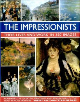 Hardcover The Impressionists: Their Lives and Works in 350 Images Book
