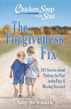 Paperback Chicken Soup for the Soul: The Forgiveness Fix: 101 Stories about Putting the Past in the Past Book