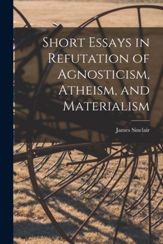 Paperback Short Essays in Refutation of Agnosticism, Atheism, and Materialism Book