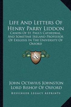 Paperback Life And Letters Of Henry Parry Liddon: Canon Of St. Paul's Cathedral, And Sometime Ireland Professor Of Exegesis In The University Of Oxford Book