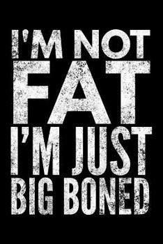 I'm not fat I'm just big boned: Notebook (Journal, Diary) for those who are big boned 120 lined pages to write in