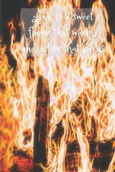 Paperback Journal: Love is a sweet flame that warms and a fire that burns, 6" x 9". 130 pages Book