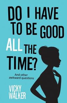 Paperback Do I Have To Be Good All The Time?: And other awkward questions Book