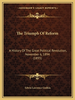 Paperback The Triumph Of Reform: A History Of The Great Political Revolution, November 6, 1894 (1895) Book